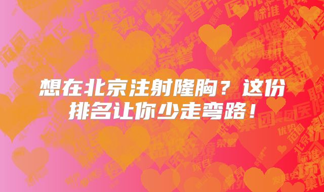 想在北京注射隆胸？这份排名让你少走弯路！