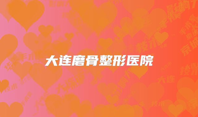 大连磨骨整形医院