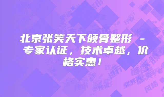 北京张笑天下颌骨整形 - 专家认证，技术卓越，价格实惠！