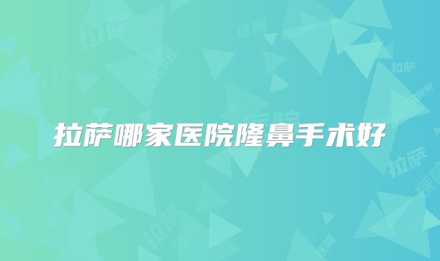 拉萨哪家医院隆鼻手术好