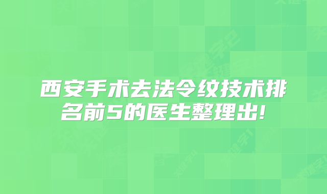 西安手术去法令纹技术排名前5的医生整理出!