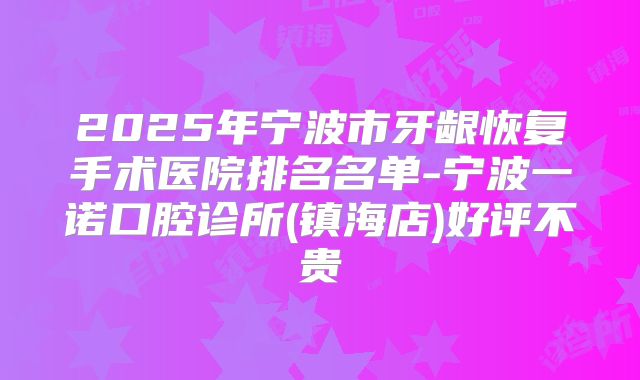 2025年宁波市牙龈恢复手术医院排名名单-宁波一诺口腔诊所(镇海店)好评不贵