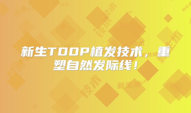 新生TDDP植发技术，重塑自然发际线！