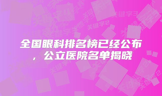 全国眼科排名榜已经公布，公立医院名单揭晓