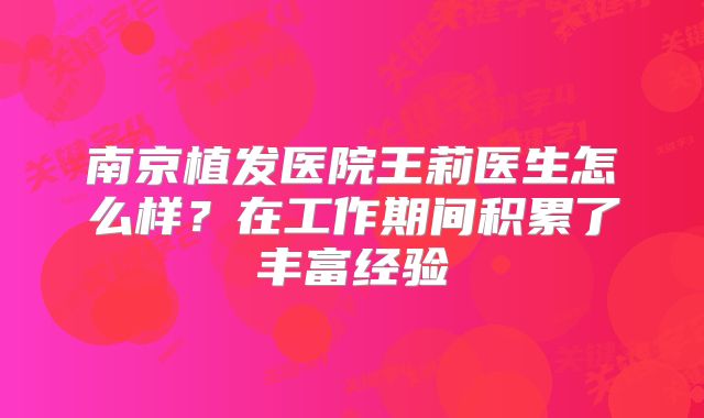 南京植发医院王莉医生怎么样？在工作期间积累了丰富经验