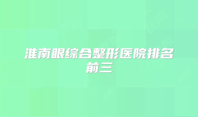 淮南眼综合整形医院排名前三