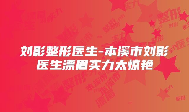 刘影整形医生-本溪市刘影医生漂眉实力太惊艳