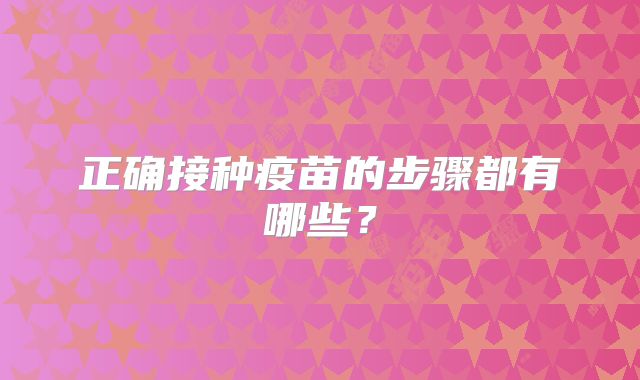 正确接种疫苗的步骤都有哪些？