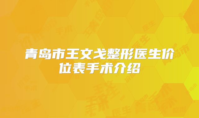 青岛市王文戈整形医生价位表手术介绍