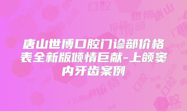 唐山世博口腔门诊部价格表全新版倾情巨献-上颌窦内牙齿案例