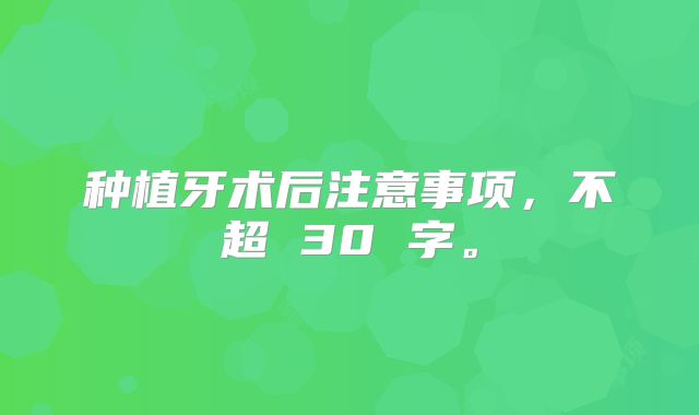 种植牙术后注意事项，不超 30 字。