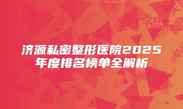 济源私密整形医院2025年度排名榜单全解析