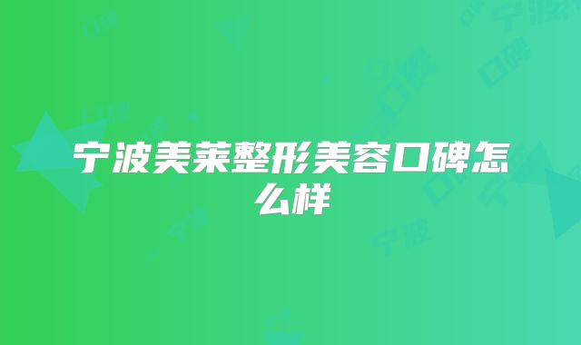 宁波美莱整形美容口碑怎么样