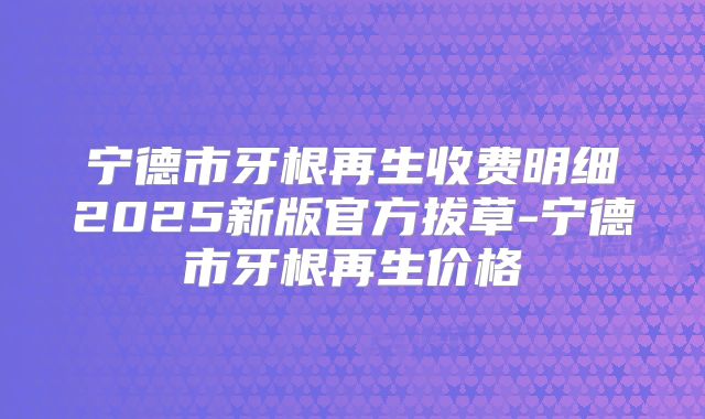 宁德市牙根再生收费明细2025新版官方拔草-宁德市牙根再生价格