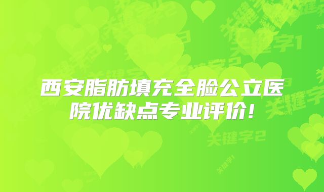 西安脂肪填充全脸公立医院优缺点专业评价!