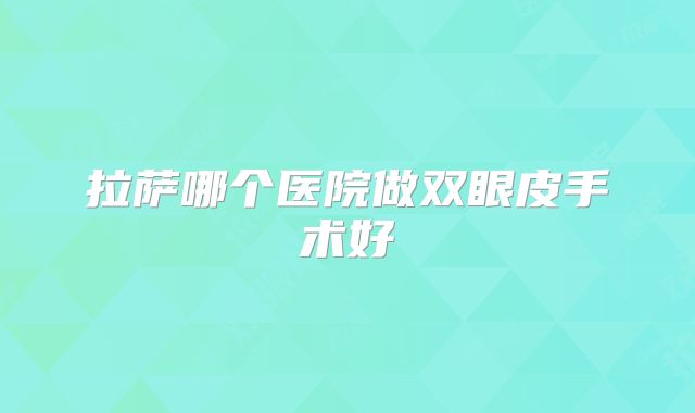 拉萨哪个医院做双眼皮手术好
