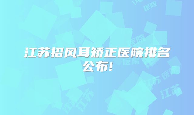 江苏招风耳矫正医院排名公布!