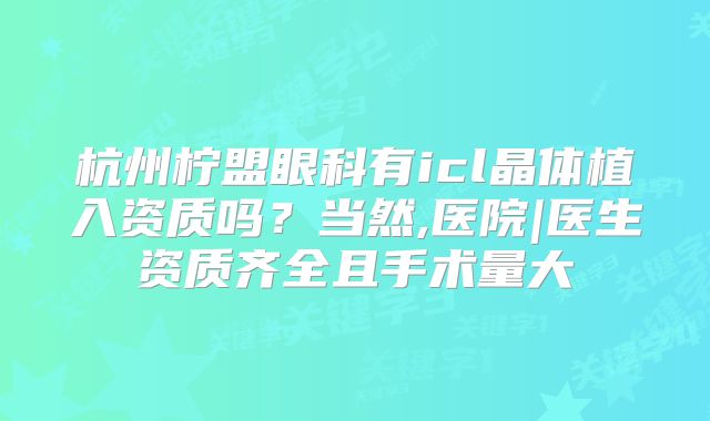 杭州柠盟眼科有icl晶体植入资质吗？当然,医院|医生资质齐全且手术量大