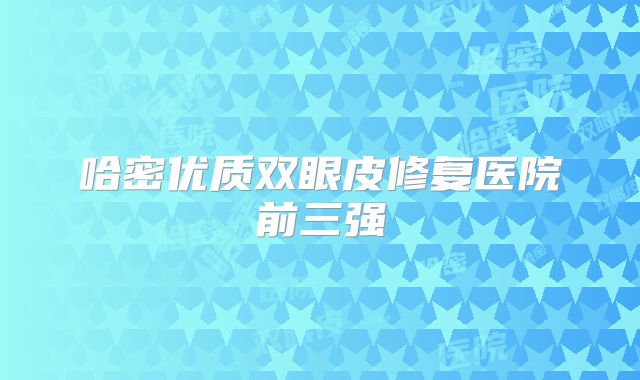 哈密优质双眼皮修复医院前三强