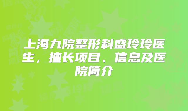 上海九院整形科盛玲玲医生，擅长项目、信息及医院简介