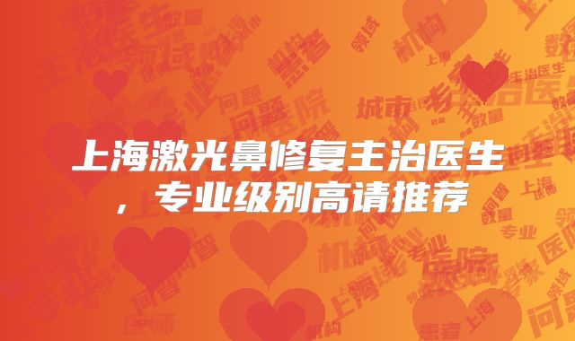 上海激光鼻修复主治医生，专业级别高请推荐