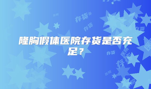隆胸假体医院存货是否充足？