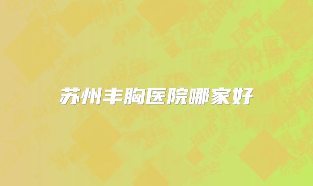 苏州丰胸医院哪家好
