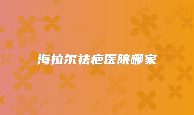 海拉尔祛疤医院哪家