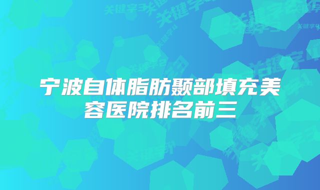 宁波自体脂肪颞部填充美容医院排名前三