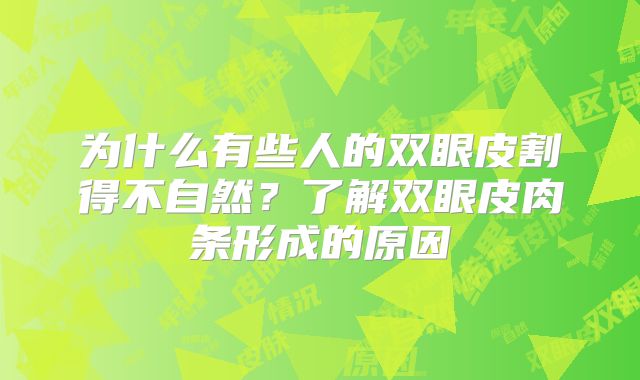 为什么有些人的双眼皮割得不自然？了解双眼皮肉条形成的原因