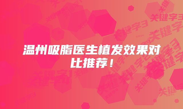 温州吸脂医生植发效果对比推荐！