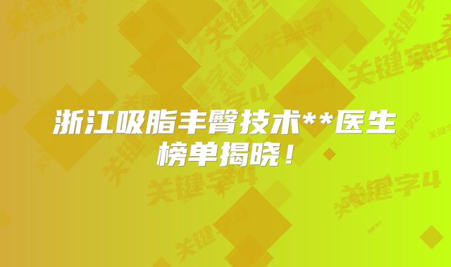 浙江吸脂丰臀技术**医生榜单揭晓！