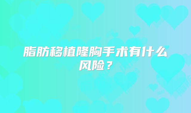 脂肪移植隆胸手术有什么风险？