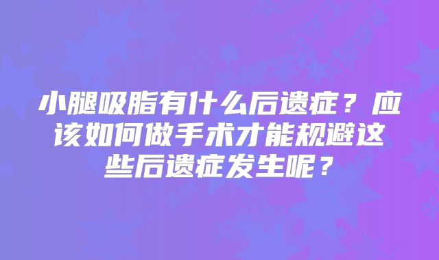 小腿吸脂有什么后遗症？应该如何做手术才能规避这些后遗症发生呢？