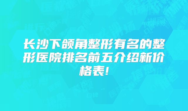 长沙下颌角整形有名的整形医院排名前五介绍新价格表!