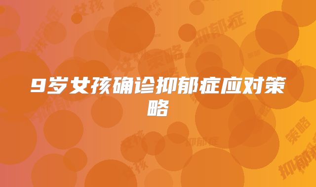 9岁女孩确诊抑郁症应对策略