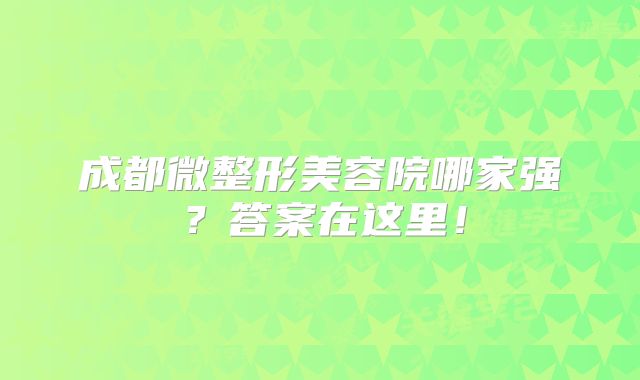 成都微整形美容院哪家强？答案在这里！
