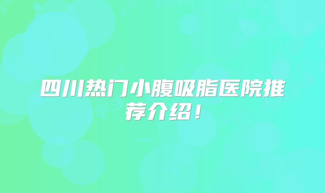 四川热门小腹吸脂医院推荐介绍！