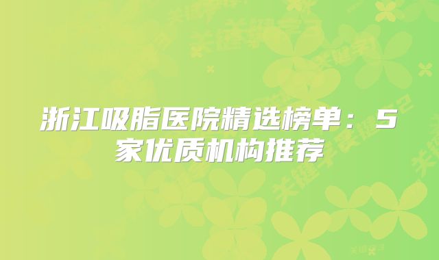 浙江吸脂医院精选榜单：5家优质机构推荐