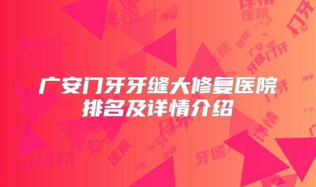 广安门牙牙缝大修复医院排名及详情介绍