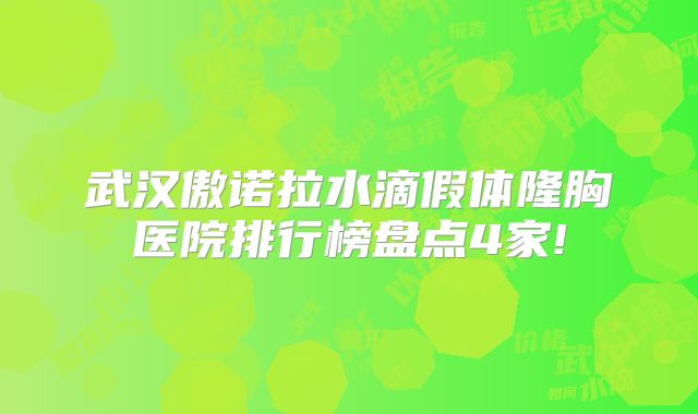 武汉傲诺拉水滴假体隆胸医院排行榜盘点4家!