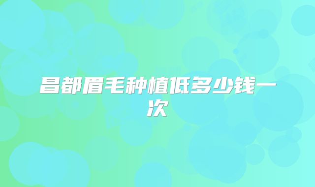 昌都眉毛种植低多少钱一次