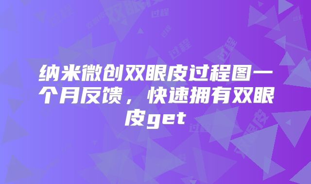 纳米微创双眼皮过程图一个月反馈，快速拥有双眼皮get