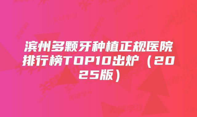 滨州多颗牙种植正规医院排行榜TOP10出炉（2025版）