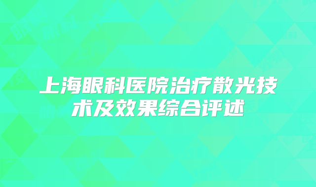 上海眼科医院治疗散光技术及效果综合评述