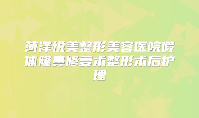菏泽悦美整形美容医院假体隆鼻修复术整形术后护理