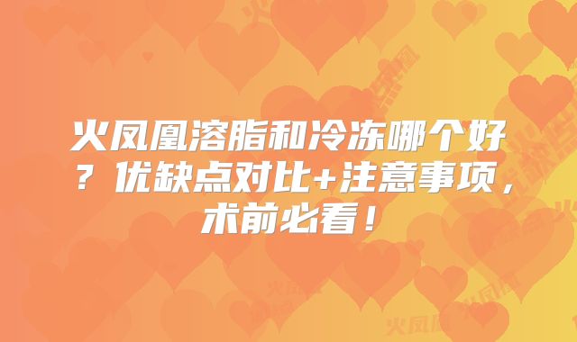 火凤凰溶脂和冷冻哪个好？优缺点对比+注意事项，术前必看！