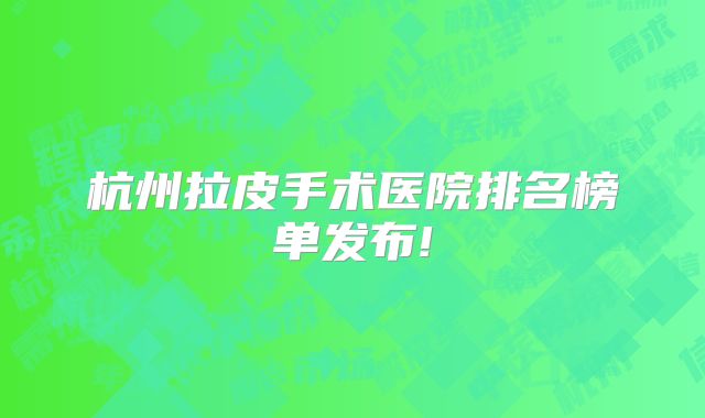 杭州拉皮手术医院排名榜单发布!