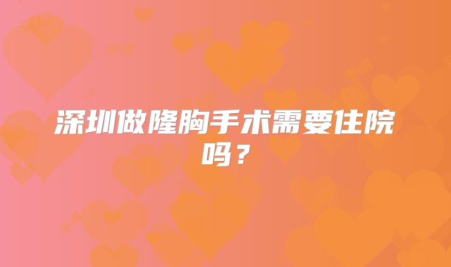 深圳做隆胸手术需要住院吗？