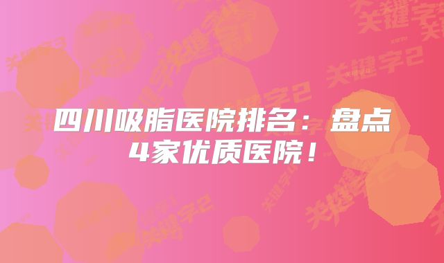 四川吸脂医院排名：盘点4家优质医院！